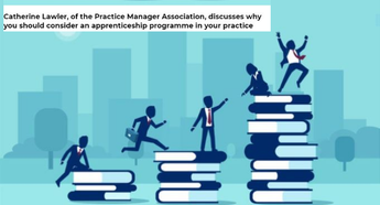 Catherine Lawler, of the Practice Manager Association, discusses why you should consider an apprenticeship programme in your practice